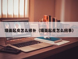 墙面起皮怎么修补（墙面起皮怎么回事）